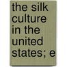 The Silk Culture In The United States; E by I.R. Barbour
