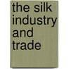 The Silk Industry And Trade door Ratan C. Rawlley