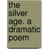 The Silver Age. A Dramatic Poem