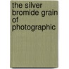 The Silver Bromide Grain Of Photographic by Trivelli