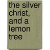 The Silver Christ, And A Lemon Tree door Ouida