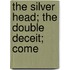 The Silver Head; The Double Deceit; Come