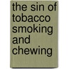 The Sin Of Tobacco Smoking And Chewing door Albert Sims