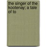 The Singer Of The Kootenay; A Tale Of To door Robert Edward Knowles