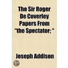 The Sir Roger De Coverley Papers From "T door Joseph Addison