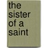 The Sister Of A Saint