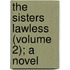 The Sisters Lawless (Volume 2); A Novel