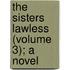 The Sisters Lawless (Volume 3); A Novel