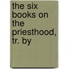 The Six Books On The Priesthood, Tr. By by Sir Elton John