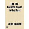 The Six-Pointed Cross In The Dust by John Roland