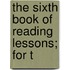 The Sixth Book Of Reading Lessons; For T