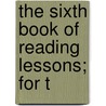 The Sixth Book Of Reading Lessons; For T door Sir James Campbell