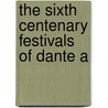 The Sixth Centenary Festivals Of Dante A by Henry Clark Barlow