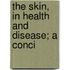 The Skin, In Health And Disease; A Conci