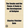 The Smoke And The Flame; A Study In The door Charles Fletcher Dole