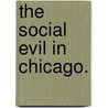 The Social Evil In Chicago. door Chicago Vice Commission