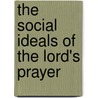 The Social Ideals Of The Lord's Prayer by Perry James Stackhouse