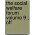 The Social Welfare Forum  Volume 9 ; Off