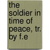 The Soldier In Time Of Peace, Tr. By F.E by Friedrich Wilhelm Hackländer