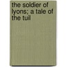 The Soldier Of Lyons; A Tale Of The Tuil door Mrs Gore