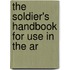 The Soldier's Handbook For Use In The Ar