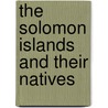 The Solomon Islands And Their Natives door Walter Guppy