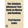 The Solution; Advanced Text-Book On Mone door Paul Gustav Lewis