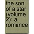 The Son Of A Star (Volume 2); A Romance