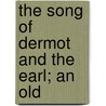 The Song Of Dermot And The Earl; An Old by Morice Regan