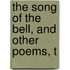 The Song Of The Bell, And Other Poems, T