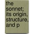The Sonnet; Its Origin, Structure, And P