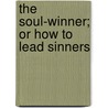 The Soul-Winner; Or How To Lead Sinners door Spurgeon C. H