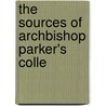 The Sources Of Archbishop Parker's Colle by Lloyd James