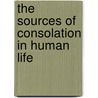 The Sources Of Consolation In Human Life door William Rounseville Alger