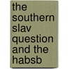 The Southern Slav Question And The Habsb by Seton-Watson