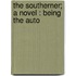 The Southerner; A Novel : Being The Auto