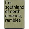 The Southland Of North America, Rambles door George Palmer Putnam
