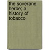The Soverane Herbe; A History Of Tobacco door W.A. Penn