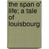 The Span O' Life; A Tale Of Louisbourg