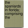 The Spaniards In Florida; Comprising The door George Rainsford Fairbanks