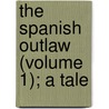 The Spanish Outlaw (Volume 1); A Tale by William Herbert