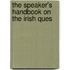 The Speaker's Handbook On The Irish Ques