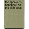 The Speaker's Handbook On The Irish Ques by Irish Liberal