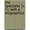 The Spectator (V. 1); With A Biographica by Joseph Addison