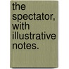 The Spectator, With Illustrative Notes. door Joseph Addison