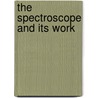The Spectroscope And Its Work door Donald Ed. Proctor