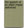 The Speech Of Sir Elijah Impey Delivered door Elijah Impey