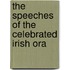 The Speeches Of The Celebrated Irish Ora