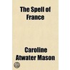 The Spell Of France door Caroline Atwater Mason