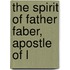 The Spirit Of Father Faber, Apostle Of L